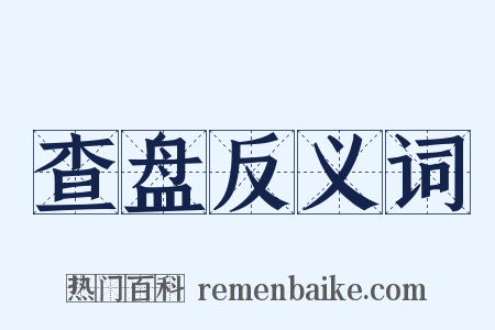 查盘反义词是什么意思的图片
